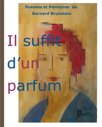 Il suffit d'un parfum - poèmes et peintures de bernard brunstein
