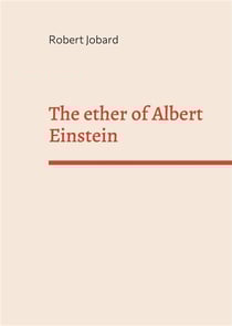 The ether of Albert Einstein - What Albert Einstein said that has been forgotten