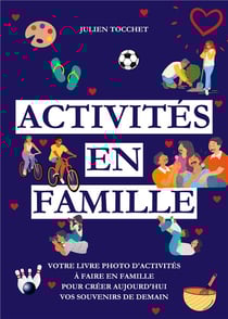 Activités en famille : Votre livre photo d'activités à faire en famille pour construire aujourd'hui vos souvenirs de demain