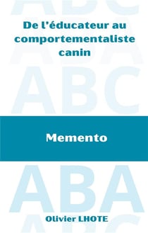 De l'éducateur au comportementaliste canin : Mémento