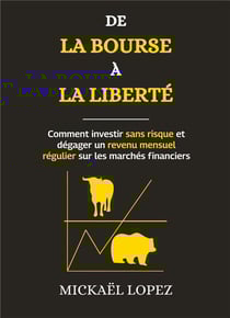 De la Bourse à la Liberté : Comment investir sans risque et dégager un revenu mensuel régulier sur les marchés financiers