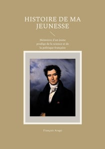 Histoire de ma jeunesse : Mémoires d'un jeune prodige de la science et de la politique française