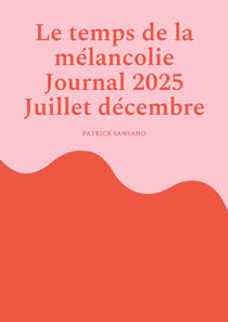 Le temps de la mélancolie Journal 2025 Juillet décembre