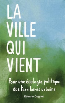 La ville qui vient : Pour une écologie politique des territoires urbains