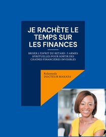 Je rachète le temps sur les finances : Briser l'esprit du retard : 5 armes spirituelles pour sortir des chaînes financières invisibles