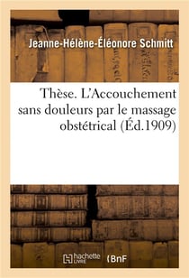 These. l'accouchement sans douleurs par le massage obstetrical - presentee pour cooperer a l'oeuvre