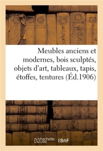 Meubles anciens et modernes, bois sculptes, objets d'art, tableaux, tapis, etoffes, tentures