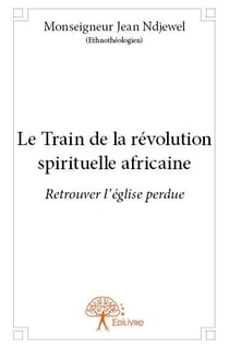Le train de la revolution spirituelle africaine - retrouver l'église perdue