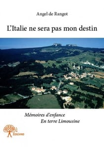 L'italie ne sera pas mon destin - mémoires d'enfance en terre limousine