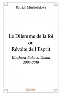 Le dilemme de la foi ou révolte de l'esprit - kinshasa-bukavu-goma (2004-2010)