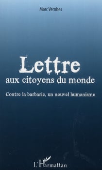 Lettre aux citoyens du monde - contre la barbarie, un nouvel humanisme
