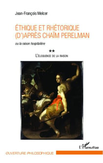 Éthique et rhétorique (d')après Chaïm Perelman ou la raison hospitalière Tome 2 - l'éloquence de la raison