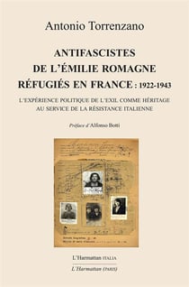 Antifascistes de l'Emilie romagne réfugiés en France : 1922-1943 - l'experience politique de l'exil comme héritage au service de la résistance italienne