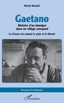 Gaetano : histoire d'un immigré dans un village savoyard, la France m'a donnée le pain de la liberté
