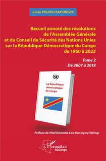 Recueil annoté des résolutions de l'Assemblée générale et du Conseil de sécurité des Nations Unies sur la République Démocratique du Congo de 1960 à 2023 Tome 2 : de 2007 à 2018