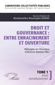 Droit et gouvernance : Entre enracinement et ouverture : Mélanges en l'honneur d' Alioune Badara Fall Tome 1 : Droit constitutionnel