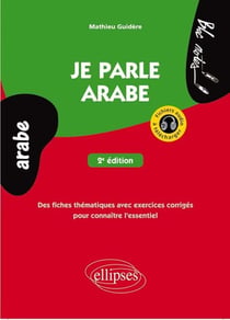 Je parle arabe - des fiches thématiques avec exercices corrigés pour connaîtres l'essentiel (2e édition)