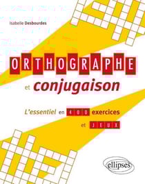 Orthographe et conjugaison, l'essentiel en 400 exercices et jeux