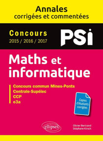 Mathématiques et informatique - PSI - annales corrigées et commentées - concours 2015/2016/2017
