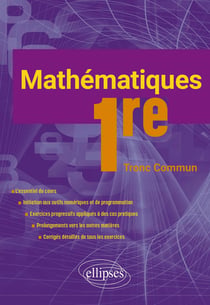 Mathématiques : Premiere tronc commun - L'essentiel du cours avec de nombreux exercices corrigés