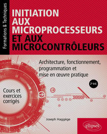 Initiation aux microprocesseurs et aux microcontrôleurs : Architecture, fonctionnement, programmation et mise en oeuvre pratique