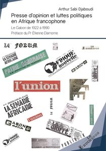Presse d'opinion et luttes politiques en Afrique francophone - le Gabon 1922 à 1990