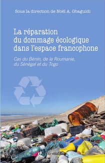 La réparation du dommage écologique dans l'espace francophone : Cas du Bénin, de la Roumanie, du Sénégal et du Togo