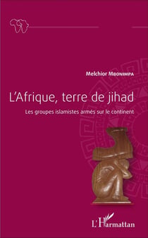 L'Afrique, terre de jihad - les groupes islamistes armés sur le continent
