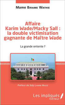 Affaire Karim Wade / Macky Sall : la double victimisation gagnante de Maître Wade - la grande entente ?