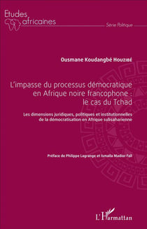 L'impasse du processus démocratique en Afrique noire francophone : le cas du Tchad - les dimensions juridiques, politiques et institutionnelles de la démocratisation en Afrique subsaharienne