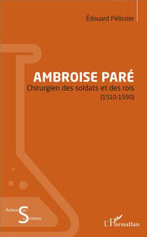 Ambroise Paré - chirurgien des soldats et des rois (1510-1590)