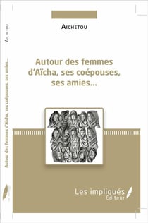 Autour des femmes d'Aïcha, ses coépouses, ses amies ....