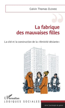 La fabrique des mauvaises filles - la cité et la construction de la "féminité déviante"
