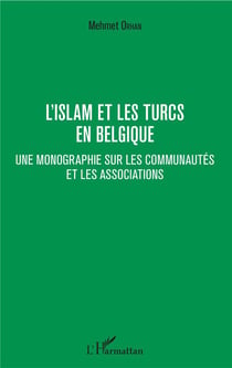 L'islam et les Turcs en Belgique - une monographie sur les communautés et les associations