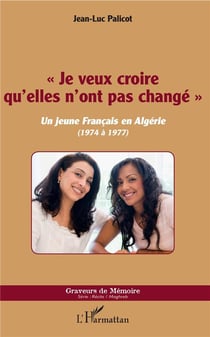 "je veux croire qu'elles n'ont pas changé" - un jeune Francais en Algérie (1974 à 1977)
