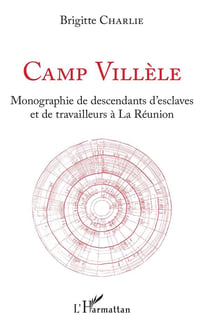 Camp villèle - monographie de descendants d'esclaves et de travailleurs à la Réunion