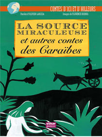La source miraculeuse - et autres contes des Caraïbes