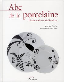 Abc de la porcelaine - dictionnaire et réalisations