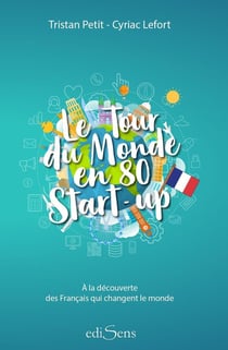 Le tour du monde en 80 start-up - à la découverte de Français qui changent le monde