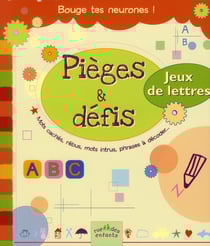 Pièges et défis - Jeux de lettres : mots cachés, rébus, mots intrus, phrases à décoder ...