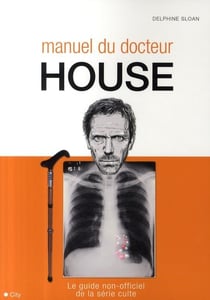Le manuel du docteur house - le guide non-officiel de la série culte