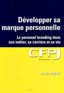 Développer sa marque personnelle : Le personal branding dans son métier, sa carrière et sa vie.