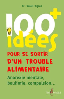 100 idées : pour se sortir d'un trouble alimentaire - anorexie mentale, boulimie, compulsion
