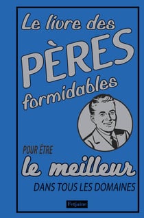 Le livre des pères formidables - pour être le meilleur dans tous les domaines