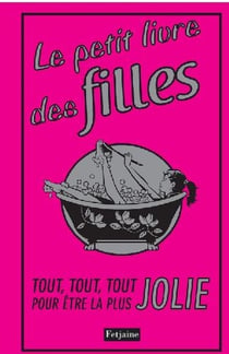 Le petit livre des filles - tout, tout, tout pour être la plus jolie