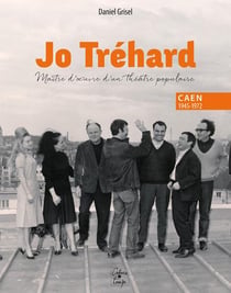 Jo trehard, maitre d'oeuvre d'un theatre populaire, caen 1945-1972