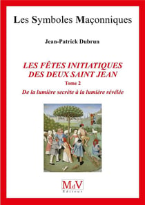 Les symboles maçonniques Tome 82 : les fêtes initiatiques des deux Saint Jean, Tome 2 - de la lumière secrète à la lumière révélée