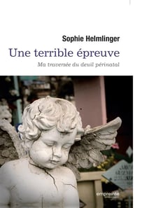 Une terrible épreuve - ma traversée du deuil périnatal