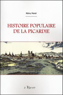 Histoire populaire de la picardie- histoire de la picardie depuis les temps préhistoriques jusqu'en 1789