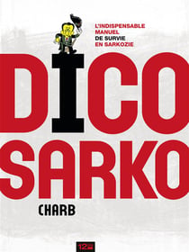 Dico sarko - l'indispensable manuel de survie en sarkozie